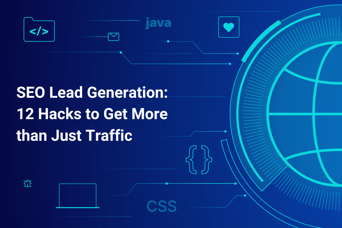 SEO Lead Generation 12 Hacks to Get More than Just Traffic
