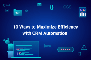 10 Ways to Maximize Efficiency with CRM Automation